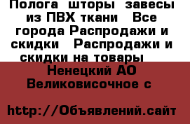 Полога, шторы, завесы из ПВХ ткани - Все города Распродажи и скидки » Распродажи и скидки на товары   . Ненецкий АО,Великовисочное с.